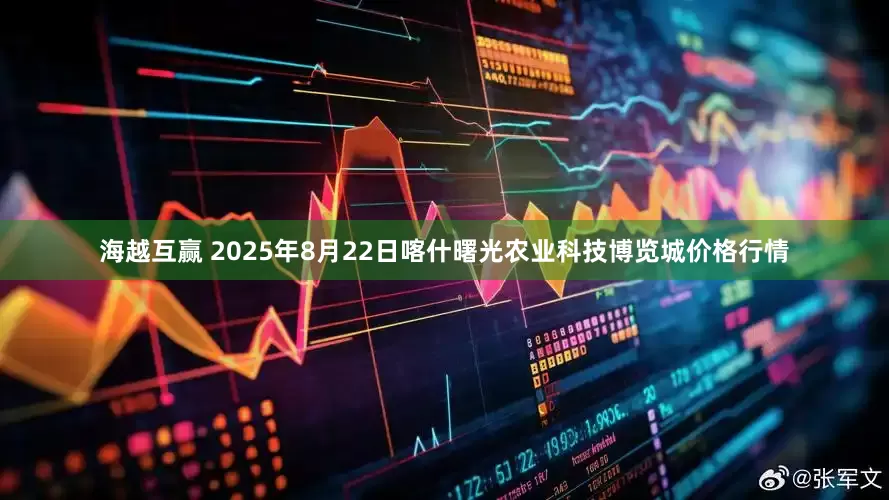 海越互赢 2025年8月22日喀什曙光农业科技博览城价格行情